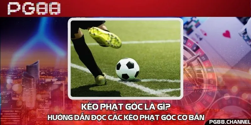 Kèo phạt góc là gì? Hướng dẫn đọc các kèo phạt góc cơ bản