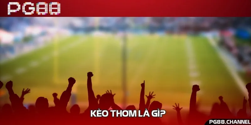 Kèo thơm được đánh giá là kèo có tỷ lệ thắng cao hơn bình thường